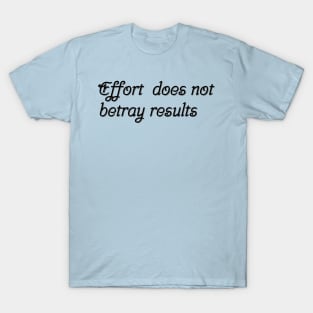 Effort does not betray results T-Shirt